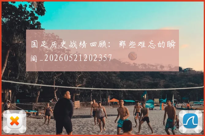 国足历史战绩回顾:那些难忘的瞬间_20260521202357