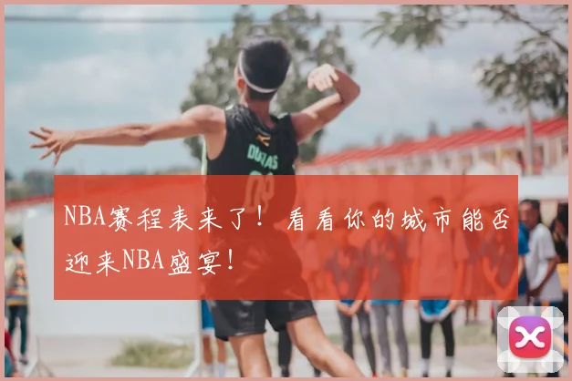 NBA赛程表来了！看看你的城市能否迎来NBA盛宴！