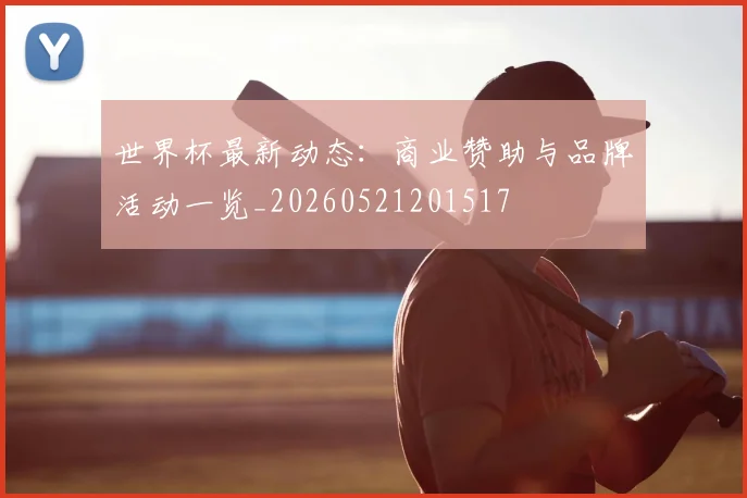 世界杯最新动态：商业赞助与品牌活动一览_20260521201517
