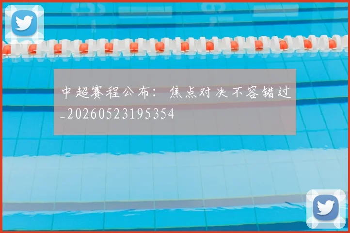 中超赛程公布：焦点对决不容错过_20260523195354