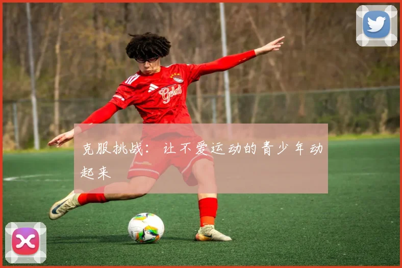 克服挑战:让不爱运动的青少年动起来